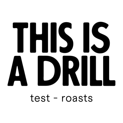 THIS IS A DRILL - test roasts